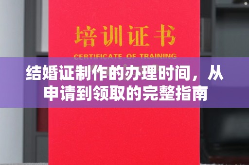 信州结婚证制作的办理时间，从申请到领取的完整指南
