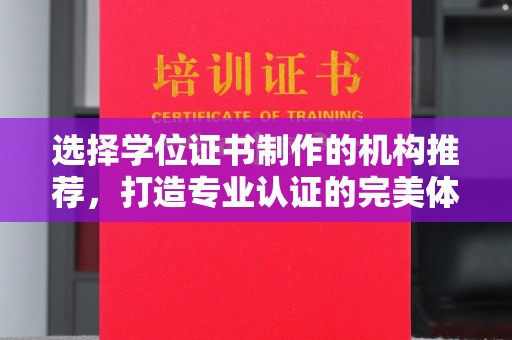 信州选择学位证书制作的机构推荐，打造专业认证的完美体验