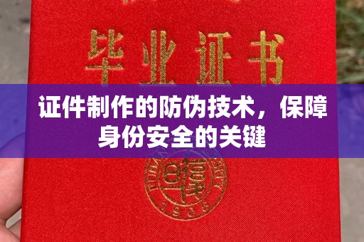 信州证件制作的防伪技术，保障身份安全的关键
