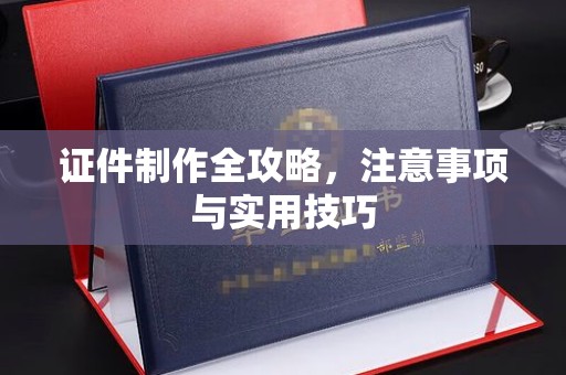 信州证件制作全攻略，注意事项与实用技巧