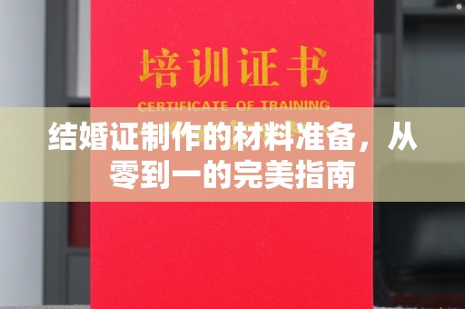 信州结婚证制作的材料准备，从零到一的完美指南